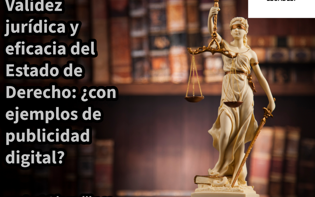 Vídeo: Validez jurídica y eficacia del Estado de Derecho ¿con ejemplos de publicidad digital? – LEGADLLY
